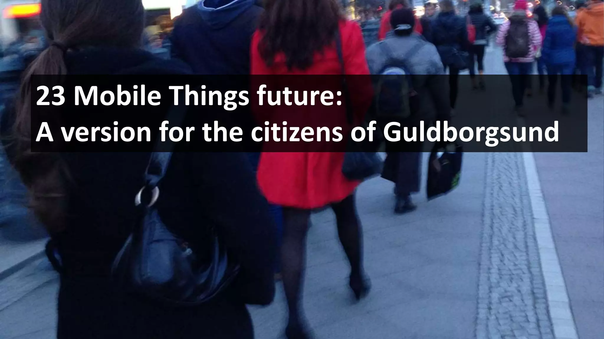 23 Mobile Things future:
A version for the citizens of Guldborgsund
 