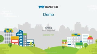 © Copyright 2019 Rancher Labs. All Rights Reserved. Confidential 47© Copyright 2019 Rancher Labs. All Rights Reserved. 47
Demo
2020/01/29
Cheng
Field Engineer
 
