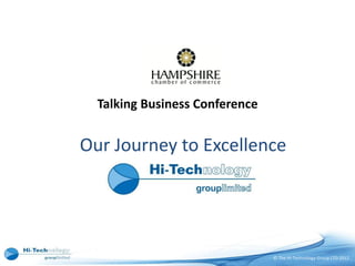 Talking Business Conference


Our Journey to Excellence




                                © The Hi-Technology Group LTD 2012
 