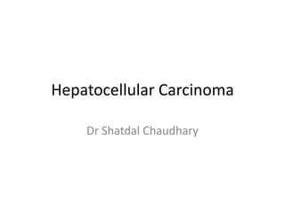 Hepatocellular Carcinoma
Dr Shatdal Chaudhary
 