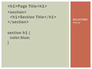<h1>Page Title<h1>
<section>
 <h1>Section Title</h1>
                          SELECTORS
</section>                Nesting...
