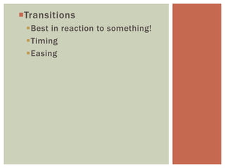 Transitions
 Best in reaction to something!
 Timing
 Easing
 