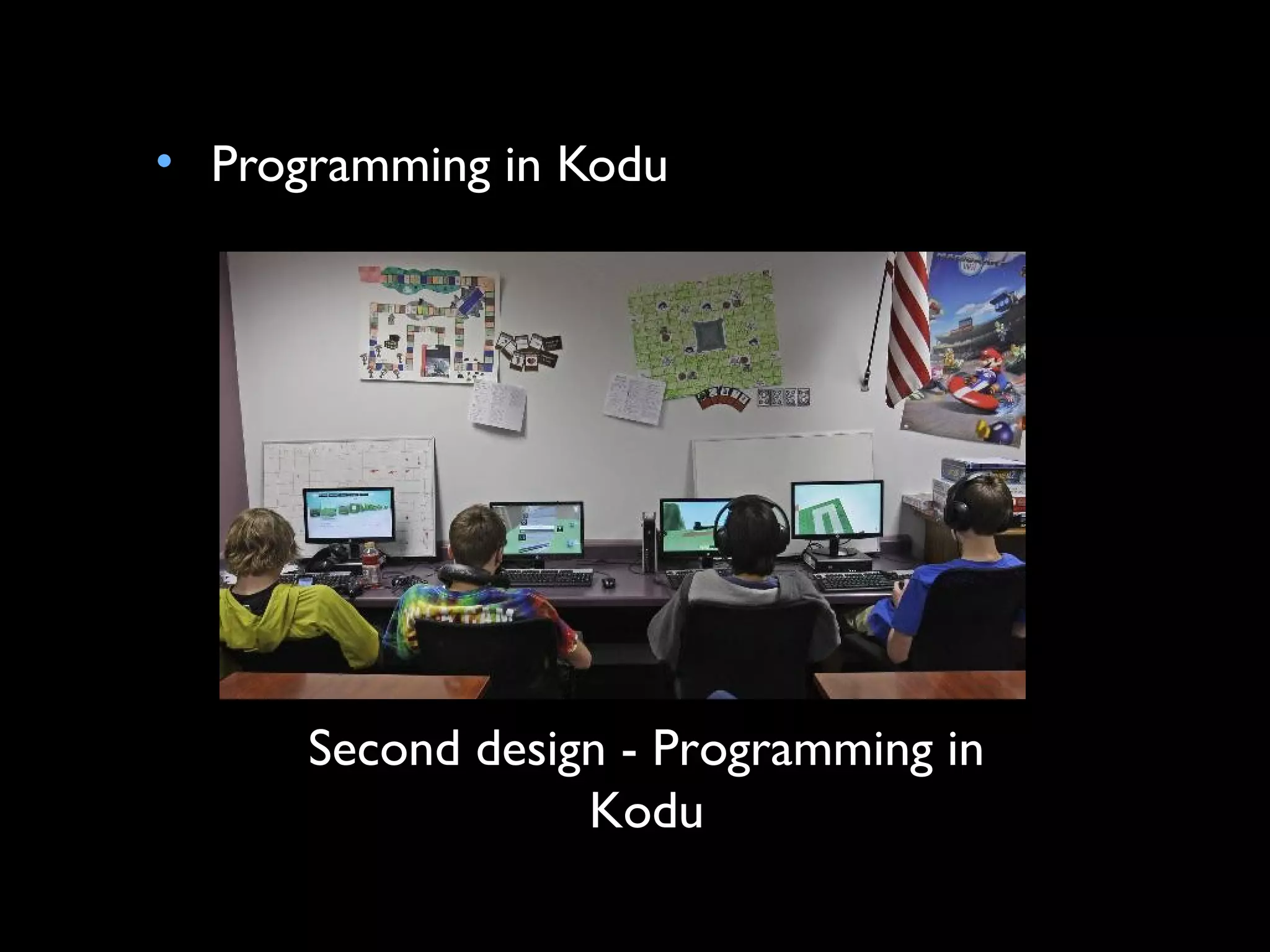 • Programming in Kodu




      Second design - Programming in
                  Kodu
 