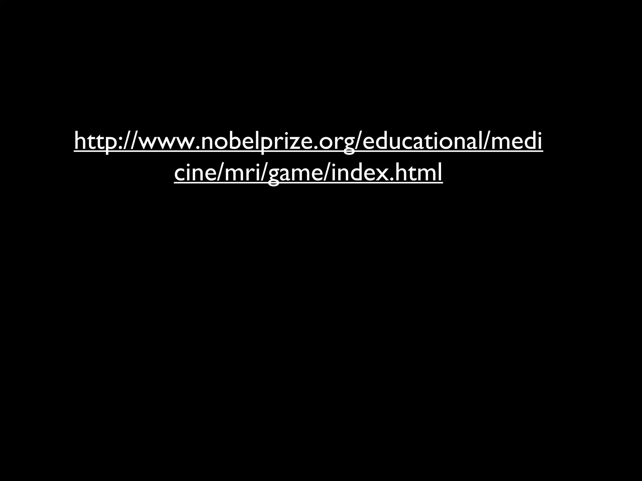 http://www.nobelprize.org/educational/medi
         cine/mri/game/index.html
 