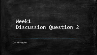 Week1
Discussion Question 2
Data Breeches
 