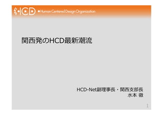 関西発のHCD最新潮流
HCD-Net副理事⾧・関西支部⾧
水本 徹
1
 