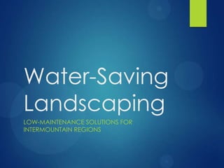Water-Saving
Landscaping
LOW-MAINTENANCE SOLUTIONS FOR
INTERMOUNTAIN REGIONS

 
