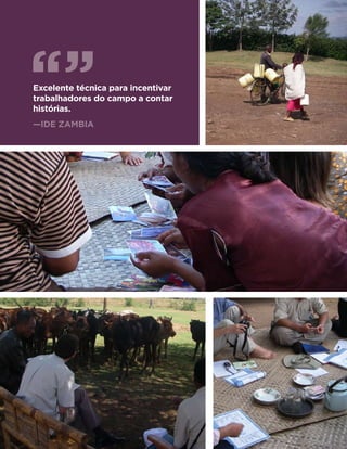 Excelente técnica para incentivar
trabalhadores do campo a contar
histórias.

—IDE zambia

 