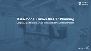 Data-model Driven Master Planning
Merging Departments to Create an Integrated Interventional Platform
 