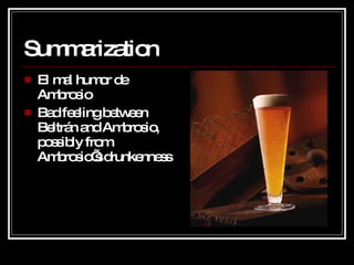 Summarization  El mal humor de Ambrosio Bad feeling between Beltrán and Ambrosio, possibly from Ambrosio’s drunkenness 