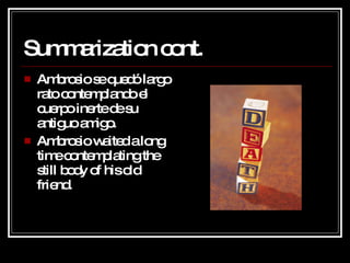 Summarization cont. Ambrosio se quedó largo rato contemplando el cuerpo inerte de su antiguo amigo. Ambrosio waited a long time contemplating the still body of his old friend. 