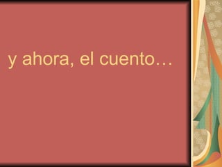 y ahora, el cuento… 
