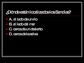 ¿Dónde están localizados los Sandías? A. al lado de un río B. al lado del mar C. cerca de un desierto D. cerca de la selva 