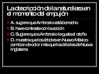 La descripción de la naturaleza en el momento del empujón A. sugiere que Ambrosio está borracho B. have contraste con la acción C. Sugiere que a Ambrosio le gusta el otoño D. muestra que los árboles en Nuevo México cambian de color más que los árboles de Nueva Inglaterra 