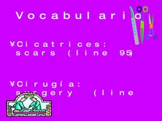 Vocabulario Cicatrices: scars (line 95) Cirugía: surgery  (line 97) 