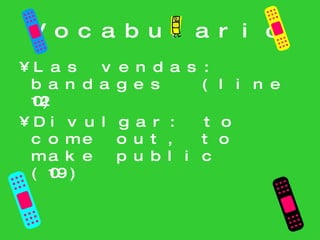 Vocabulario Las vendas: bandages  (line 102) Divulgar: to come out, to make public  (109) 