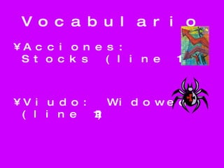 Vocabulario Acciones: Stocks (line 118) Viudo: Widowed (line 121) 