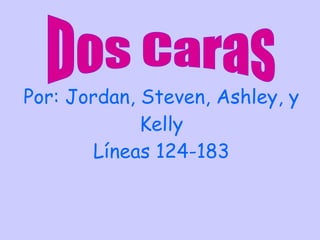 Por: Jordan, Steven, Ashley, y Kelly Líneas 124-183 Dos Caras 