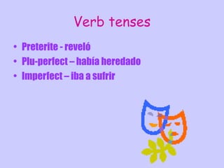 Verb tenses Preterite - reveló Plu-perfect – había heredado Imperfect – iba a sufrir 