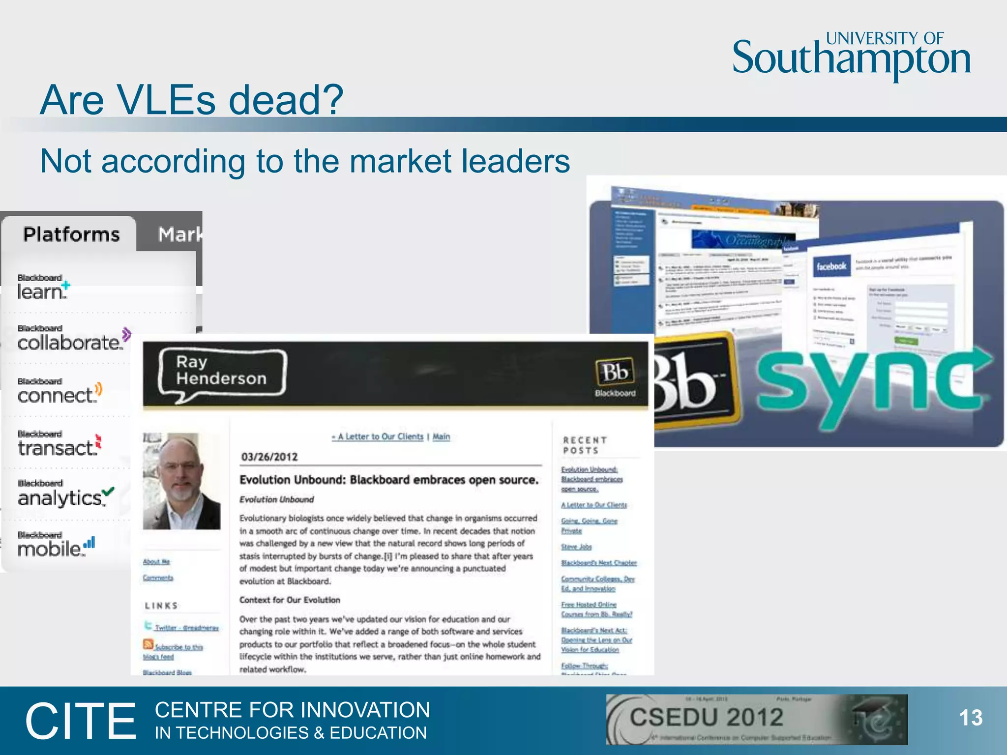 Are VLEs dead?
Not according to the market leaders




       CENTRE FOR INNOVATION
CITE   IN TECHNOLOGIES & EDUCATION
                                      13
 