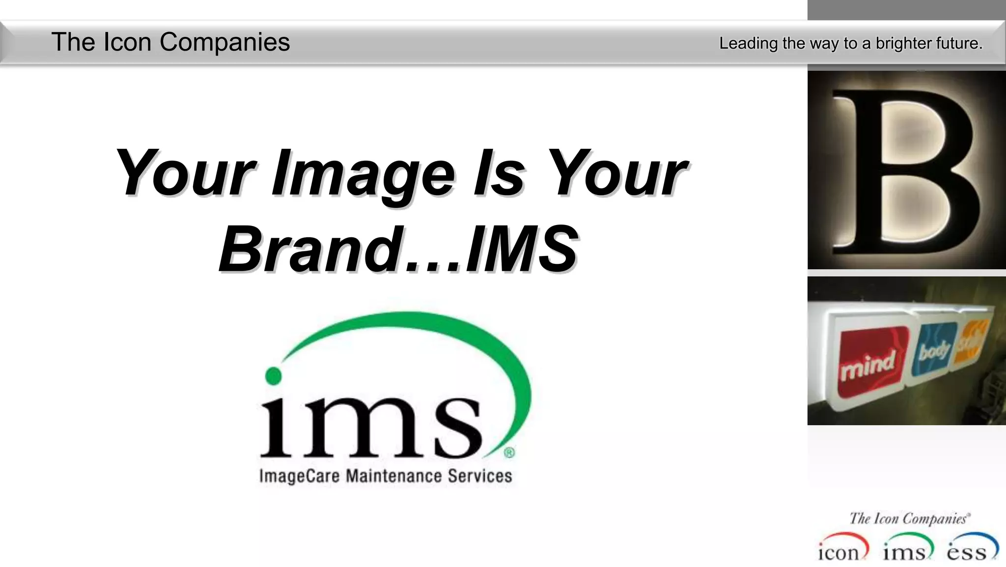 The Icon Companies       Leading the way to a brighter future.




    Your Image Is Your
       Brand…IMS
 