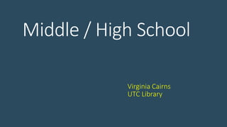 Middle / High School
Virginia Cairns
UTC Library
 
