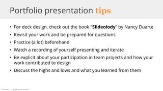 Portfolio presentation tips
• For deck design, check out the book "Slideology” by Nancy Duarte
• Revisit your work and be ...
