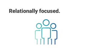 Relationally focused.
 