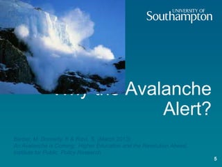 Why the
Avalanche Alert?
5
Barber, M. Donnelly, K & Rizvi, S. (March 2013).
An Avalanche is Coming; Higher Education and the Revolution Ahead.
Institute for Public Policy Research.
 