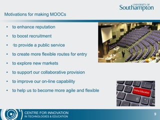 CENTRE FOR INNOVATION
IN TECHNOLOGIES & EDUCATION
• to enhance reputation
• to boost recruitment
• ·to provide a public service
• to create more flexible routes for entry
• to explore new markets
• to support our collaborative provision
• to improve our on-line capability
• to help us to become more agile and flexible
Motivations for making MOOCs
9
 