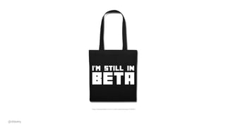 @cklavery
https://www.spreadshirt.com/i-m+still+in+beta+tote+bag-D13033471
 