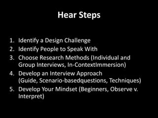 Identify a Design ChallengeA good Design Challenge should be:» Framed in human terms (ratherthan technology, product, or service functionality)» Broad enough to allow you to discoverthe areas of unexpectedvalue» Narrowenough to make the topicmanageable
