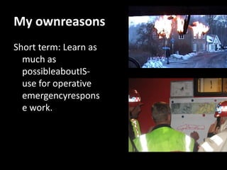 My ownreasons	Long term: Design better and cheaper solutions based on everyday technology.