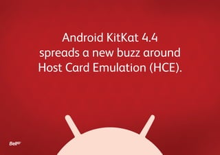 Android KitKat 4.4
spreads a new buzz around
Host Card Emulation (HCE).

 