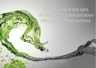HCE is wind in the sails
of near field communication
(NFC) based transactions.

 