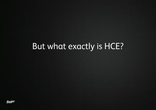 But what exactly is HCE?

 