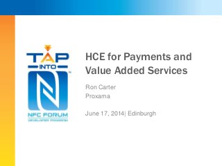 HCE for Payments and
Value Added Services
Ron Carter
Proxama
June 17, 2014| Edinburgh
 