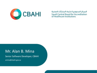 Mr. Alan B. Mina
Senior Software Developer, CBAHI
amina@cbahi.gov.sa
 