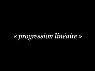« progression linéaire »
 