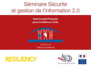 Séminaire Sécurité
et gestion de l’information 2.0
20 juillet 2016
Fabrice Epelboin
 