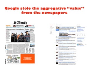 Google stole the aggregative “value”
from the newspapers
 