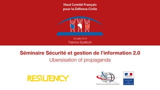 Séminaire Sécurité et gestion de l’information 2.0
20 juillet 2016
Fabrice Epelboin
Ubersisation of propaganda
 