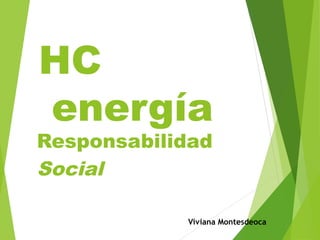 HC
energía
Viviana Montesdeoca
Responsabilidad
Social
 