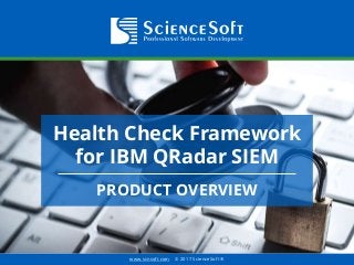 www.scnsoft.com © 2017 ScienceSoft ®
Health Check Framework
for IBM QRadar SIEM
PRODUCT OVERVIEW
 