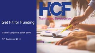 Get Fit for Funding
Caroline Langdell & Sarah Elliott
14th September 2018
 