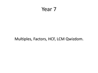 Year 7 Multiples, Factors, HCF, LCM Qwizdom. 