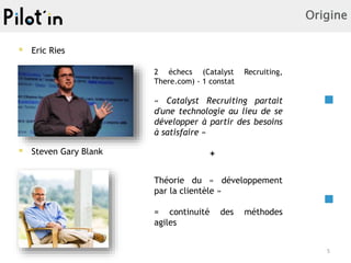 Origine
 Eric Ries
 Steven Gary Blank
5
2 échecs (Catalyst Recruiting,
There.com) - 1 constat
« Catalyst Recruiting part...