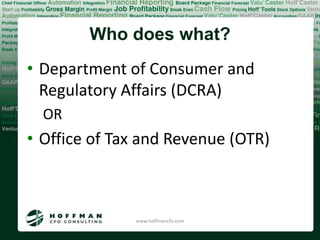 Who does what?
• Department of Consumer and
  Regulatory Affairs (DCRA)
  OR
• Office of Tax and Revenue (OTR)



              www.hoffmancfo.com
 