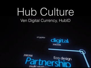 Hub Culture
Ven Digital Currency, HubID
 