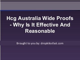 Brought to you by: dropkilosfast.com
Hcg Australia Wide Proofs
- Why Is It Effective And
Reasonable
 